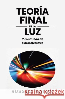 Teor?a Final de la Luz: Y B?squeda de Extraterrestres Russell Eaton 9781903339039 Publishdrive