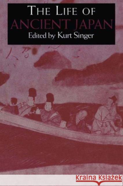 The Life of Ancient Japan: Selected Contemporary Texts Illustrating Social Life and Ideals Before the Era of Seclusion Singer, Kurt 9781903350010