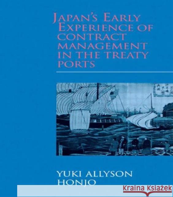 Japan's Early Experience of Contract Management in the Treaty Ports Yuki Allyson Honjo Yuki Allyson Honjo  9781903350089 Taylor & Francis