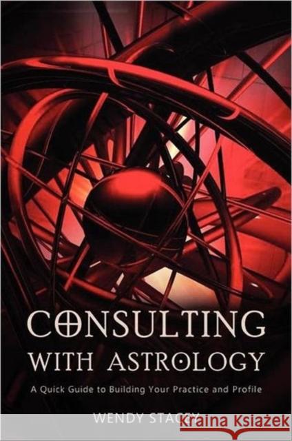 Consulting With Astrology: A Quick Guide to Building Your Practice and Profile Wendy Stacey 9781903353271 Flare Publications