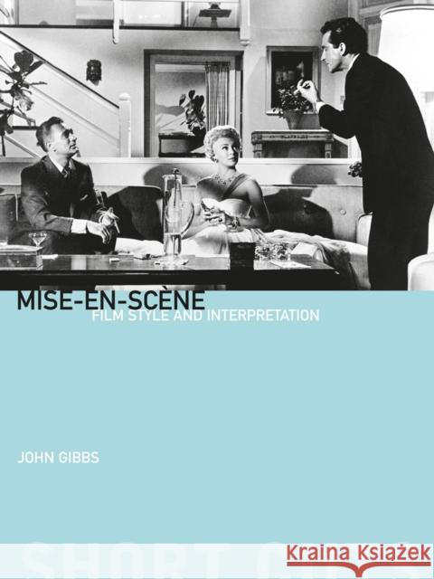 Mise–en–scene – Film Style and Interpretation John Gibbs 9781903364062