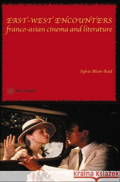 East-West Encounters: Franco-Asian Cinema and Literature Blum-Reid, Sylvie 9781903364697 Wallflower Press