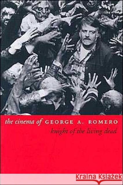 The Cinema of George A. Romero: Knight of the Living Dead Williams, Tony 9781903364734 0