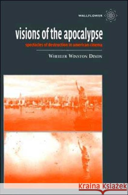 Visions of the Apocalypse: Spectacles of Destruction in American Cinema Dixon, Wheeler Winston 9781903364741 0