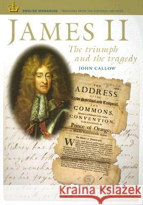 James II : The Triumph and the Tragedy John Callow 9781903365571 National Archives & Records Administration