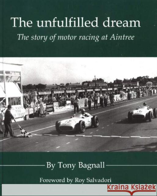Unfulfilled Dream: The Story of Motor Racing at Aintree Tony Bagnall, Roy Salvadori 9781903378175 TFM Publishing Ltd