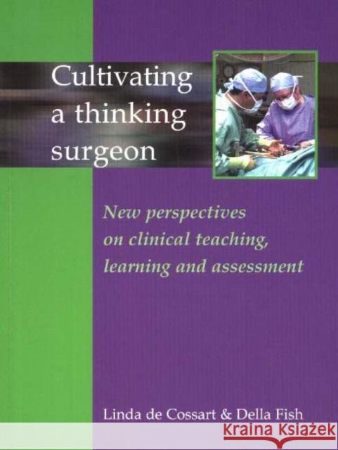 Cultivating a Thinking Surgeon: New Perspectives on Clinical Teaching, Learning and Assessment de Cossart, Linda 9781903378267 TFM PUBLISHING LTD