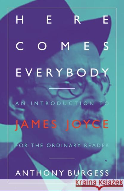 Here Comes Everybody: An Introduction to James Joyce for the ordinary reader Anthony Burgess 9781903385890