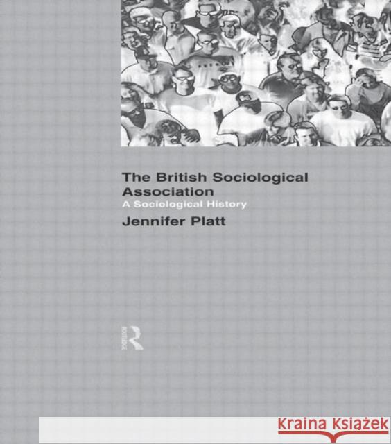 A Sociological History of the British Sociological Association: A Sociological History Platt, Jeniffer 9781903457061 SOCIOLOGY PRESS