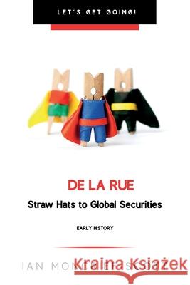 de la Rue: Straw Hats to Global Securities Ian Moncrief-Scott 9781903467046 Information Management Solutions Limited