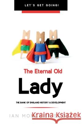 The Eternal Old Lady: Bank of England History & Development Ian Moncrief-Scott 9781903467060