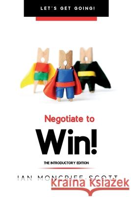 Negotiate to Win! Ian Moncrief-Scott 9781903467190 Information Management Solutions Limited