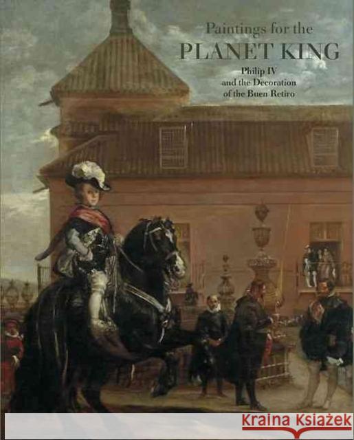 Paintings for the Planet King: Philip IV and the Buen Retiro Palace de Los Cobos, Andres Úbeda 9781903470435 Paul Holberton Publishing