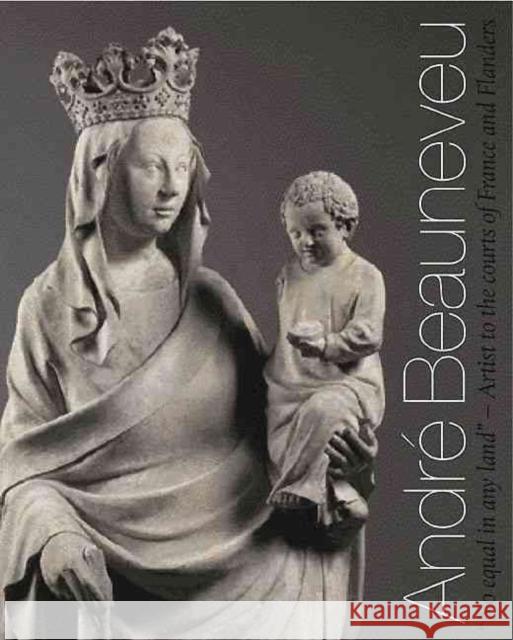 Andre Beauneveu: Artist to the Courts of France and Flanders Nash, Susie 9781903470664