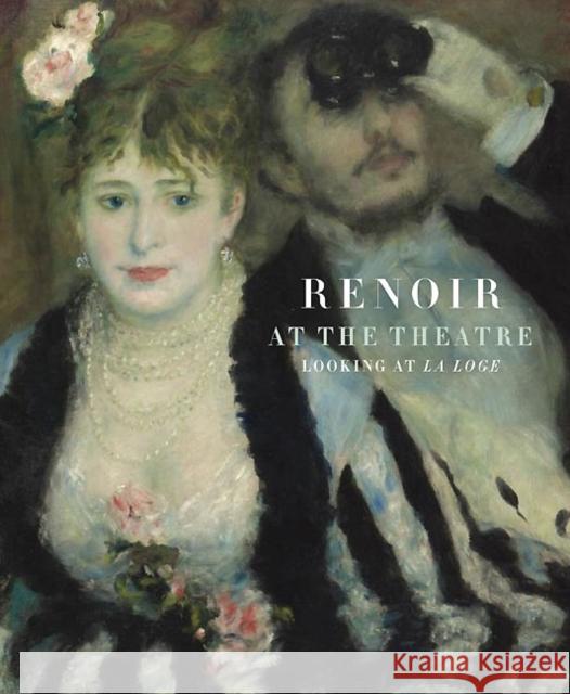 Renoir at the Theatre: Looking at La Loge Vegelin Van Claerbergen, Ernst 9781903470732 University of Washington Press, Distributed f