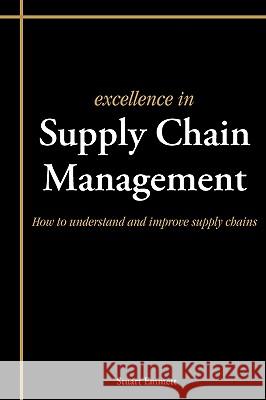 Excellence in Supply Chain Management: How to Understand and Improve Supply Chains Stuart Emmett 9781903499399