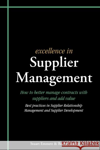 Excellence in Supplier Management: How to Better Manage Contracts with Suppliers and Add Value - Best Practices in Supplier Relationship Management and Supplier Development Stuart Emmett, Barry Crocker 9781903499467