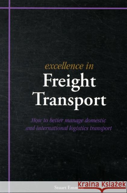 Excellence in Freight Transport: How to Better Manage Domestic and International Logistics Transport Stuart Emmett 9781903499498 Cambridge Media Group
