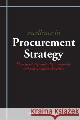 Excellence in Procurement Strategy: How to Strategically Align Corporate and Procurement Objectives Stuart Emmett, Barry Crocker 9781903499726