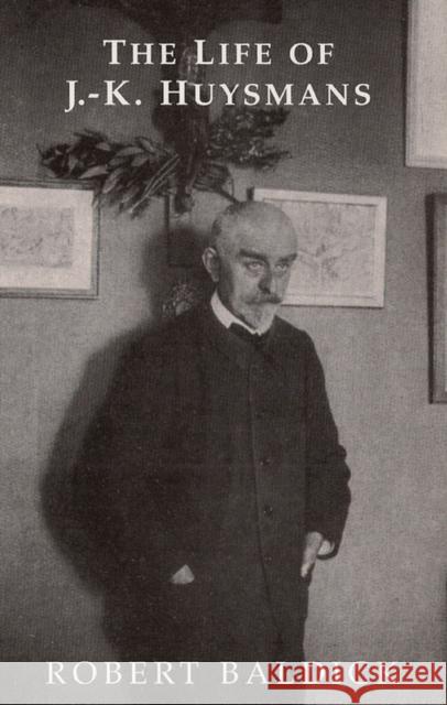 Life of J.-K. Huysmans Robert Baldick 9781903517437