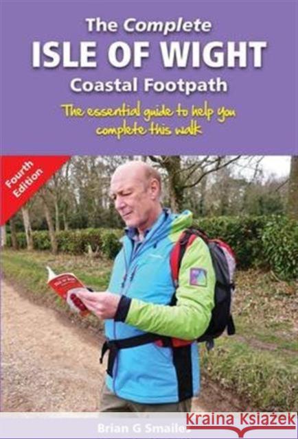 The Complete Isle of Wight Coastal Footpath: The Essential Guide to Help You Complete This Walk Brian Smailes 9781903568736 Challenge Publications