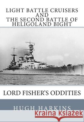 Light Battle Cruisers and the Second Battle of Heligoland Bight: Lord Fisher's Oddities Hugh Harkins 9781903630525 Centurion Publishing