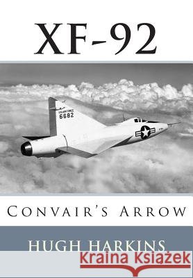 Xf-92: Convair's Arrow Hugh Harkins 9781903630532 Centurion Publishing