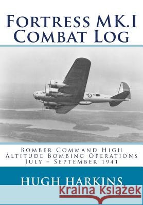 Fortress MK.I Combat Log: Bomber Command High Altitude Bombing Operations, July - September 1941 Harkins, Hugh 9781903630570 Centurion Publishing