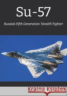 Su-57: Russia's Fifth Generation 'Stealth' Fighter Hugh Harkins 9781903630723 Centurion Publishing