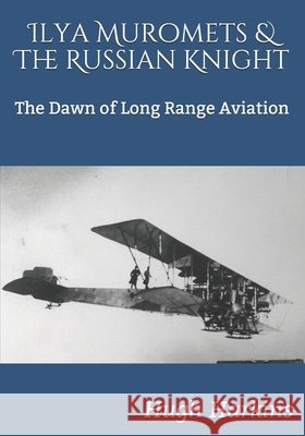 Ilya Muromets & The Russian Knight: The Dawn of Long Range Aviation Hugh Harkins 9781903630938 Centurion Publishing