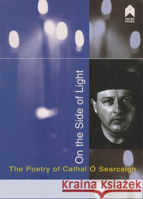 On the Side of Light: The Poetry of Cathal Ó Searcaigh Doan, James 9781903631300 Arlen House