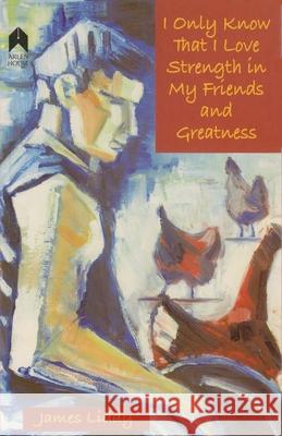 I Only Know That I Love Strength in My Friends and Greatness James Liddy Michael S. Begnal 9781903631447