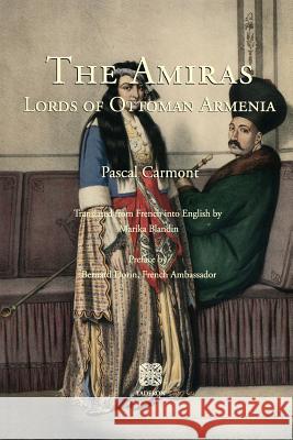 The Amiras: Lords of Ottoman Armenia Pascal Carmont, Marika Blandin 9781903656358 Gomidas Institute