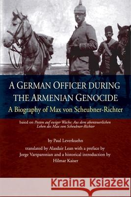 A German Officer During the Armenian Genocide: A Biography of Max Von Scheubner-Richter Paul Leverkuehn, Hilmar Kaiser 9781903656815