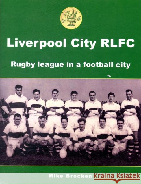 Liverpool City RLFC: Rugby League in a Football City Mike Brocken 9781903659403 London League Publications Ltd