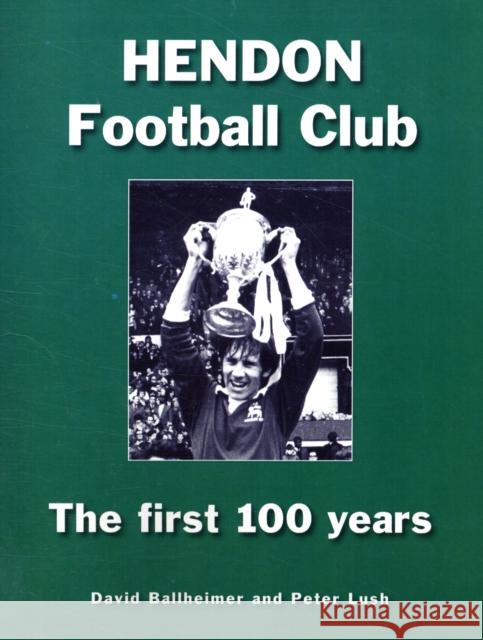 Hendon Football Club: The First 100 Years David Ballheimer, Peter Lush 9781903659427 London League Publications Ltd