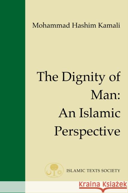 The Dignity of Man: An Islamic Perspective Mohammad Hashim Kamali 9781903682005 The Islamic Texts Society