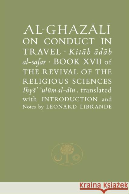 Al-Ghazali on Conduct in Travel: Book XVII of the Revival of the Religious Sciences Abu Hamid Al-Ghazali Leonard Librande 9781903682456