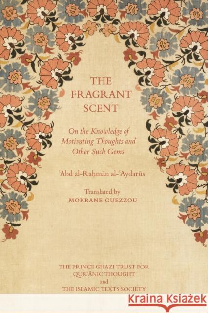 The Fragrant Scent: On the Knowledge of Motivating Thoughts and Other Such Gems Abd Al Aydarus Mokrane Guezzou 9781903682937