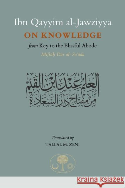 Ibn Qayyim al-Jawziyya on Knowledge: from Key to the Blissful Abode Ibn Qayyim al-Jawziyya 9781903682975 The Islamic Texts Society