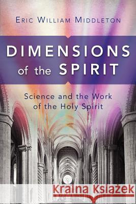 Dimensions of the Spirit: Science and the Work of the Holy Spirit Middleton, Eric William 9781903689899