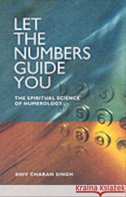 Let the Numbers Guide You: The Spiritual Science of Numerology Singh, Shiv Charan 9781903816646 0