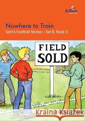 Nowhere to Train: Sam's Football Stories - Set B, Book 5 Sheila M. Blackburn 9781903853320 Brilliant Publications