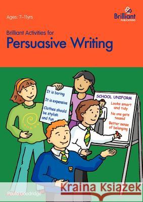 Brilliant Activities for Persuasive Writing - Activities for 7-11 Year Olds Goodridge, P. 9781903853542 0
