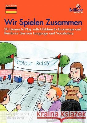 Wir Spielen Zusammen - 20 Games to Play with Children to Encourage and Reinforce German Language and Vocabulary Doyle, A. 9781903853979