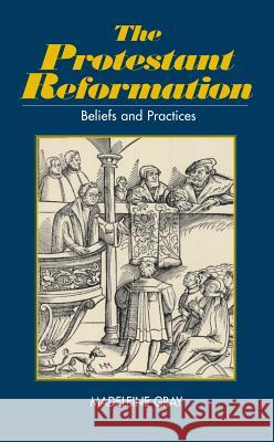 Protestant Reformation: Belief, Practice and Tradition Gray, Madeleine 9781903900116 SUSSEX ACADEMIC PRESS