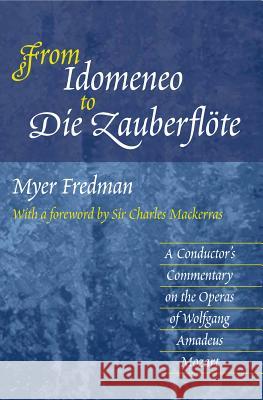 From Idomeneo to Die Zauberflote: A Conductor's Commentary on the Operas of Wolfgang Amadeus Mozart Fredman, Myer 9781903900123 SUSSEX ACADEMIC PRESS