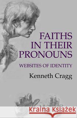 Faiths in Their Pronouns : Websites of Identity Kenneth Cragg 9781903900161 SUSSEX ACADEMIC PRESS