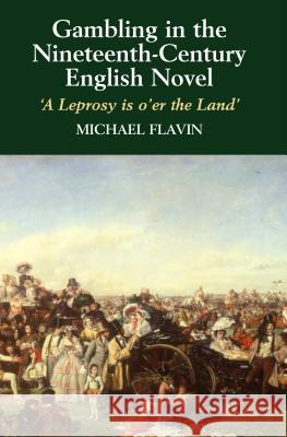 Gambling in the Nineteenth-Century English Novel : A Leprosy is O'er the Land Michael Flavin 9781903900185 SUSSEX ACADEMIC PRESS