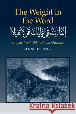 The Weight in the Word: Prophethood: Biblical and Quranic Cragg, Kenneth 9781903900260